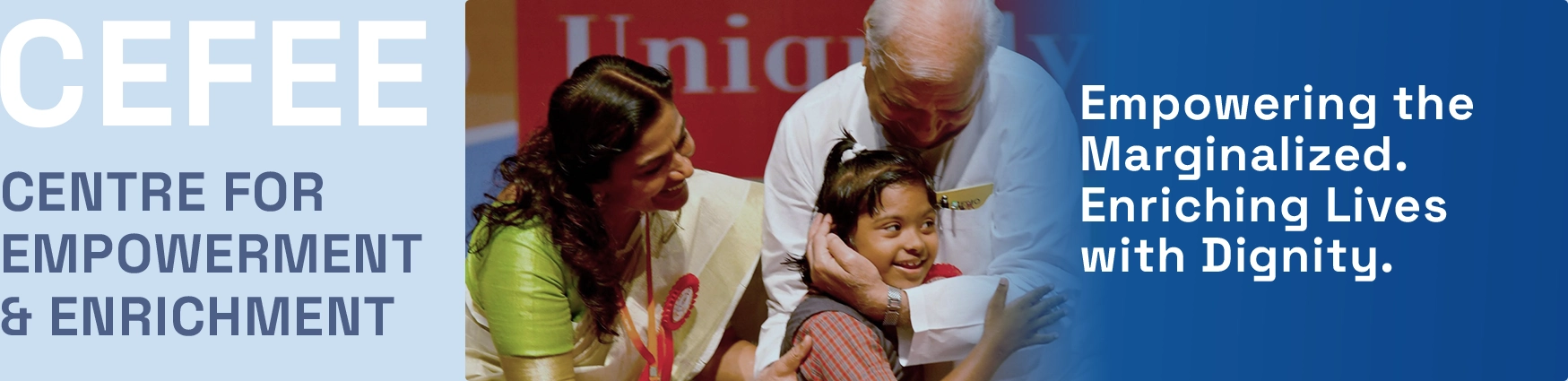 Centre for Empowerment & Enrichment, Empowering the Marginalized. Enriching Lives with Dignity